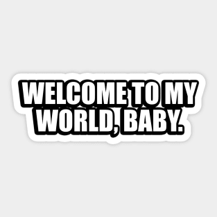 welcome to my world, baby Sticker